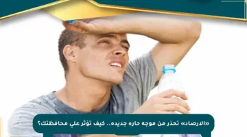 «الأرصاد» تحذر من موجة حارة جديدة.. كيف تؤثر على محافظتك؟